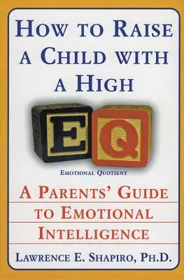 Jak wychować dziecko z wysokim Eq: Przewodnik dla rodziców po inteligencji emocjonalnej - How to Raise a Child with a High Eq: A Parents' Guide to Emotional Intelligence