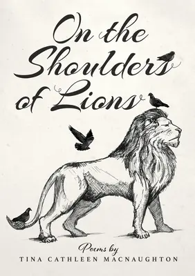 Na ramionach lwów: Wiersze Tiny Cathleen MacNaughton - On the Shoulders of Lions: Poems by Tina Cathleen MacNaughton