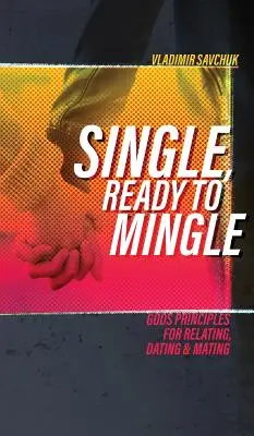 Samotny, gotowy na związek: Boże zasady dotyczące relacji, randek i kojarzenia ludzi - Single, Ready to Mingle: Gods principles for relating, dating & mating