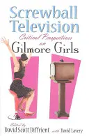 Screwball Television: Krytyczne spojrzenie na Gilmore Girls - Screwball Television: Critical Perspectives on Gilmore Girls