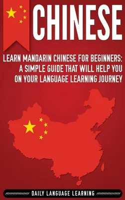 Chiński: Nauka chińskiego mandaryńskiego dla początkujących: Prosty przewodnik, który pomoże ci w nauce języka - Chinese: Learn Mandarin Chinese for Beginners: A Simple Guide That Will Help You on Your Language Learning Journey