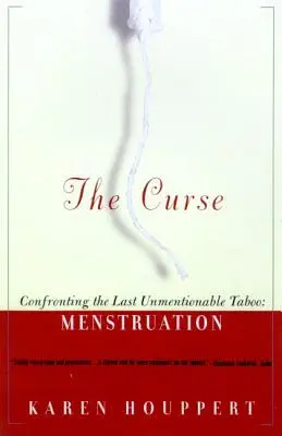 Klątwa: Konfrontacja z ostatnim niewypowiedzianym tabu: menstruacja - The Curse: Confronting the Last Unmentionable Taboo: Menstruation