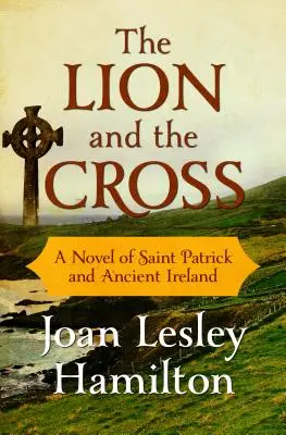 Lew i krzyż: Powieść o świętym Patryku i starożytnej Irlandii - The Lion and the Cross: A Novel of Saint Patrick and Ancient Ireland