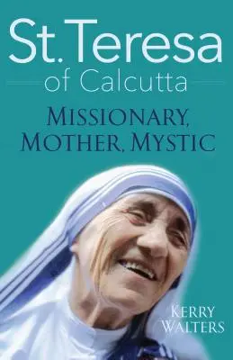 Święta Teresa z Kalkuty: Misjonarka, matka, mistyczka - St. Teresa of Calcutta: Missionary, Mother, Mystic