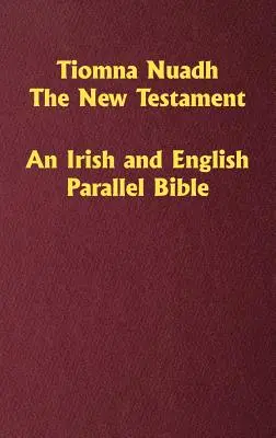 Tiomna Nuadh, Nowy Testament: Irlandzka i angielska Biblia równoległa - Tiomna Nuadh, The New Testament: An Irish and English Parallel Bible