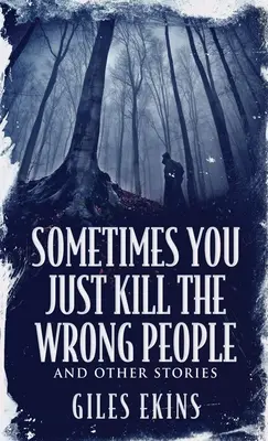 Czasami po prostu zabijasz niewłaściwych ludzi i inne historie - Sometimes You Just Kill The Wrong People and Other Stories