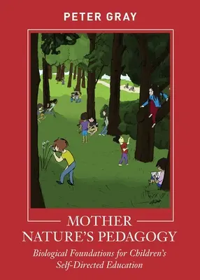 Pedagogika Matki Natury: Biologiczne podstawy samodzielnej edukacji dzieci - Mother Nature's Pedagogy: Biological Foundations for Children's Self-Directed Education