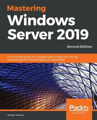 Mastering Windows Server 2019 - wydanie drugie: Kompletny przewodnik dla profesjonalistów IT dotyczący instalowania i zarządzania systemem Windows Server 2019 oraz wdrażania nowych możliwości. - Mastering Windows Server 2019 - Second Edition: The complete guide for IT professionals to install and manage Windows Server 2019 and deploy new capab