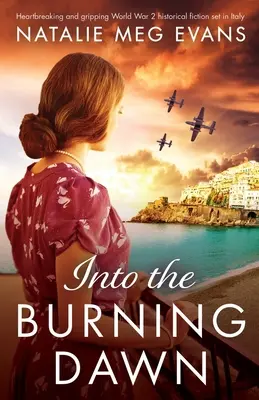 Into the Burning Dawn: Rozdzierająca serce i trzymająca w napięciu historyczna fikcja z czasów II wojny światowej osadzona we Włoszech - Into the Burning Dawn: Heartbreaking and gripping World War 2 historical fiction set in Italy