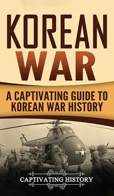 Wojna koreańska: porywający przewodnik po historii wojny koreańskiej - Korean War: A Captivating Guide to Korean War History