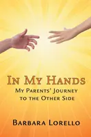 W moich rękach: Podróż moich rodziców na drugą stronę - In My Hands: My Parents' Journey to the Other Side