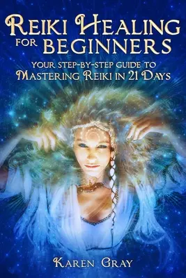 Uzdrawianie Reiki dla początkujących: Przewodnik krok po kroku do opanowania Reiki w 21 dni - Reiki Healing for Beginners: Your Step-by-Step Guide to Mastering Reiki in 21 Days