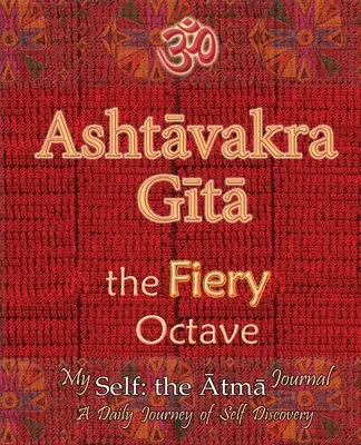 Asztawakra Gita, ognista oktawa: Moja Jaźń: Dziennik Atmy - codzienna podróż odkrywania siebie - Ashtavakra Gita, the Fiery Octave: My Self: the Atma Journal -- a Daily Journey of Self Discovery