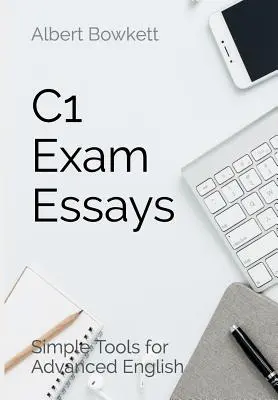Eseje egzaminacyjne C1: Proste narzędzia dla zaawansowanych - C1 Exam Essays: Simple Tools for Advanced English