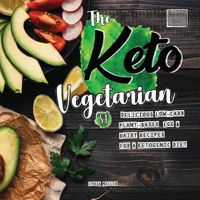 Keto Vegetarian: 84 pyszne przepisy na niskowęglowodanowe rośliny, jajka i nabiał na dietę ketogeniczną (przewodnik żywieniowy) - The Keto Vegetarian: 84 Delicious Low-Carb Plant-Based, Egg & Dairy Recipes For A Ketogenic Diet (Nutrition Guide)