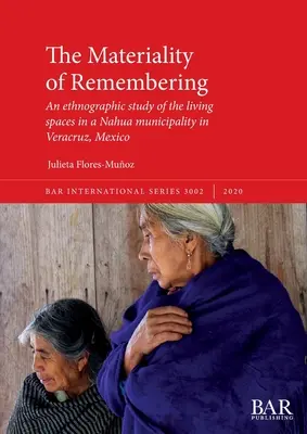 Materialność pamięci: Etnograficzne studium przestrzeni życiowych w gminie Nahua w Veracruz w Meksyku - The Materiality of Remembering: An ethnographic study of the living spaces in a Nahua municipality in Veracruz, Mexico