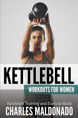 Treningi z kettlebell dla kobiet: Trening z kettlebell i książka ćwiczeń - Kettlebell Workouts For Women: Kettlebell Training and Exercise Book