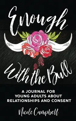 Enough With The Bull: Dziennik dla młodych dorosłych o związkach i zgodzie - Enough With The Bull: A Journal For Young Adults About Relationships And Consent