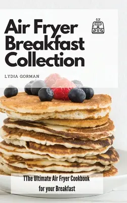 Air Fryer Breakfast Collection: Najlepsza książka kucharska Air Fryer na śniadanie - Air Fryer Breakfast Collection: The Ultimate Air Fryer Cookbook for your Breakfast