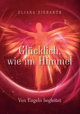 Glcklich, wie im Himmel: Von Engeln begleitet