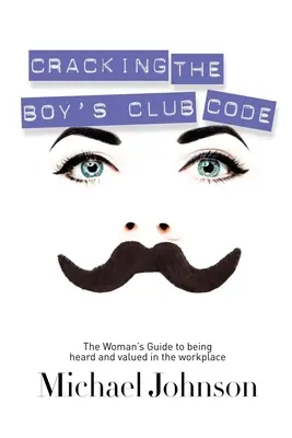 Jak złamać kod Boy's Club: Kobiecy przewodnik po byciu słyszaną i docenianą w miejscu pracy - Cracking the Boy's Club Code: The Woman's Guide to Being Heard and Valued in the Workplace