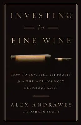 Inwestowanie w dobre wino: jak kupować, sprzedawać i czerpać zyski z najsmaczniejszych aktywów na świecie - Investing In Fine Wine: How to Buy, Sell, and Profit from the World's Most Delicious Asset