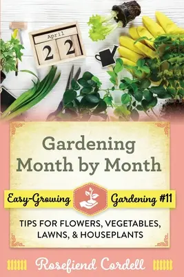 Ogrodnictwo miesiąc po miesiącu: Wskazówki dotyczące kwiatów, warzyw, trawników i roślin domowych - Gardening Month by Month: Tips for Flowers, Vegetables, Lawns, and Houseplants