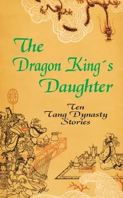 Córka Króla Smoka: Dziesięć opowieści z dynastii Tang - The Dragon King's Daughter: Ten Tang Dynasty Stories