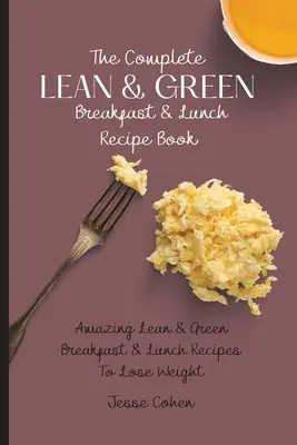 Kompletna chuda i zielona książka z przepisami na śniadanie i lunch: Niesamowite chude i zielone przepisy na śniadanie i lunch, aby schudnąć - The Complete Lean & Green Breakfast & Lunch Recipe Book: Amazing Lean & Green Breakfast & Lunch Recipes To Lose Weight