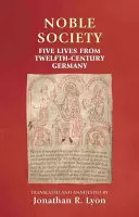 Społeczeństwo szlacheckie: Pięć żywotów z XII-wiecznych Niemiec - Noble Society: Five Lives from Twelfth-Century Germany