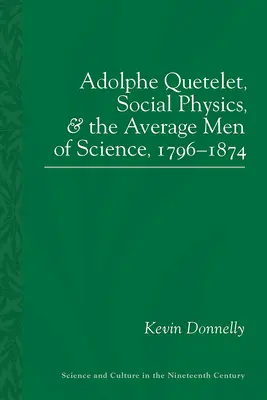 Adolphe Quetelet, fizyka społeczna i przeciętni ludzie nauki, 1796-1874 - Adolphe Quetelet, Social Physics and the Average Men of Science, 1796-1874