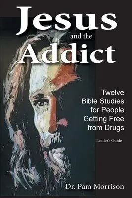 Jezus i uzależniony: dwanaście studiów biblijnych dla osób uwalniających się od narkotyków: przewodnik lidera - Jesus and the Addict: Twelve Bible Studies for People Getting Free from Drugs A Leader's Guide