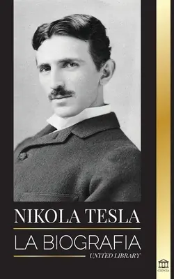 Nikola Tesla: Biografia - Życie i czasy geniusza, który wynalazł erę elektryczności - Nikola Tesla: La biografa - La vida y los tiempos de un genio que invent la era elctrica