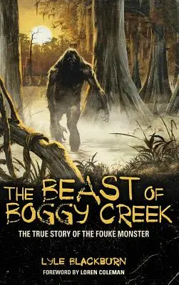 Bestia z Boggy Creek: Prawdziwa historia potwora z Fouke - The Beast of Boggy Creek: The True Story of the Fouke Monster