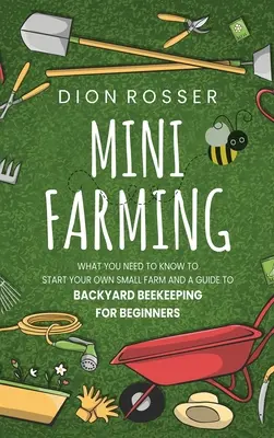 Mini Farming: Co musisz wiedzieć, aby założyć własne małe gospodarstwo i przewodnik po pszczelarstwie przydomowym dla początkujących - Mini Farming: What You Need to Know to Start Your Own Small Farm and a Guide to Backyard Beekeeping for Beginners