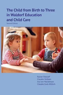 Dziecko od urodzenia do trzeciego roku życia w edukacji waldorfskiej i opiece nad dzieckiem: Wydanie drugie - The Child from Birth to Three in Waldorf Education and Child Care: Second Edition