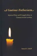 Ostrożny entuzjazm: Mistyczna pobożność i ewangelikalizm w kolonialnej Karolinie Południowej - A Cautious Enthusiasm: Mystical Piety and Evangelicalism in Colonial South Carolina