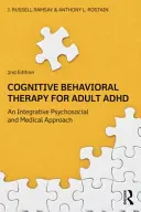 Terapia poznawczo-behawioralna dla dorosłych z ADHD: Integracyjne podejście psychospołeczne i medyczne - Cognitive Behavioral Therapy for Adult ADHD: An Integrative Psychosocial and Medical Approach