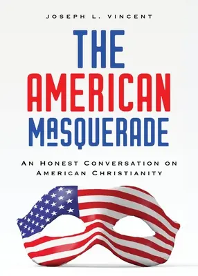 Amerykańska maskarada: Szczera rozmowa o amerykańskim chrześcijaństwie - The American Masquerade: An Honest Conversation on American Christianity