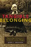 Namacalna przynależność: Negocjowanie niemieckości na dwudziestowiecznych Węgrzech - Tangible Belonging: Negotiating Germanness in Twentieth-Century Hungary