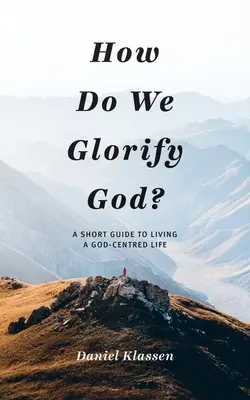 Jak chwalić Boga? Krótki przewodnik po życiu skoncentrowanym na Bogu - How Do We Glorify God?: A Short Guide to Living a God-Centered Life