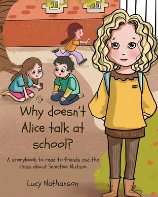 Dlaczego Alicja nie mówi w szkole? Książeczka do czytania przyjaciołom i klasie o mutyzmie wybiórczym - Why doesn't Alice talk at school?: A storybook to read to friends and the class about Selective Mutism