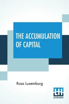 Akumulacja kapitału: Przetłumaczone z niemieckiego przez Agnes Schwarzschild, z wprowadzeniem Joan Robinson - The Accumulation Of Capital: Translated From The German By Agnes Schwarzschild, With An Introduction By Joan Robinson