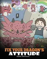 Fix Your Dragon's Attitude: Pomóż swojemu smokowi dostosować swoje nastawienie. Urocza historia dla dzieci, która uczy dzieci o złym nastawieniu, negatywnych zachowaniach, a - Fix Your Dragon's Attitude: Help Your Dragon To Adjust His Attitude. A Cute Children Story To Teach Kids About Bad Attitude, Negative Behaviors, a