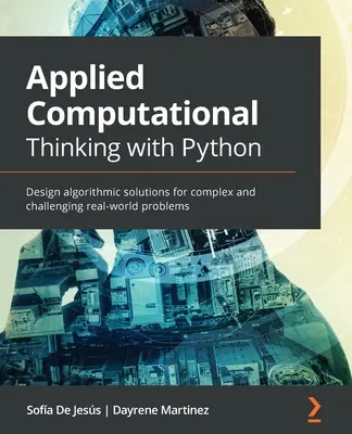 Myślenie obliczeniowe z Pythonem: Projektowanie algorytmicznych rozwiązań dla złożonych i trudnych problemów w świecie rzeczywistym - Applied Computational Thinking with Python: Design algorithmic solutions for complex and challenging real-world problems