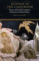 Ekstaza w klasie: Trans, jaźń i zawód akademicki w średniowiecznym Paryżu - Ecstasy in the Classroom: Trance, Self, and the Academic Profession in Medieval Paris