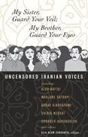 Moja siostro, strzeż swojej zasłony; Mój bracie, strzeż swoich oczu: nieocenzurowane irańskie głosy - My Sister, Guard Your Veil; My Brother, Guard Your Eyes: Uncensored Iranian Voices