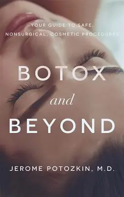 Botox and Beyond: Przewodnik po bezpiecznych, niechirurgicznych zabiegach kosmetycznych - Botox and Beyond: Your Guide to Safe, Nonsurgical, Cosmetic Procedures