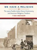 Mamy religię: Kontrowersje wokół tańca Indian Pueblo w 1920 roku i amerykańska wolność religijna - We Have a Religion: The 1920s Pueblo Indian Dance Controversy and American Religious Freedom