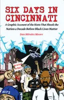 Sześć dni w Cincinnati: Graficzny opis zamieszek, które wstrząsnęły narodem dekadę przed Black Lives Matter - Six Days in Cincinnati: A Graphic Account of the Riots That Shook the Nation a Decade Before Black Lives Matter